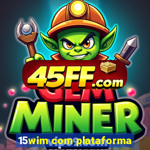 15wim com plataforma